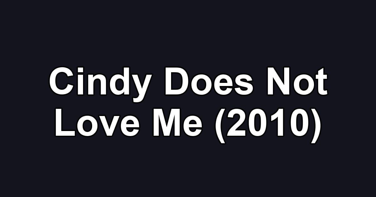 Cindy Does Not Love Me (2010)