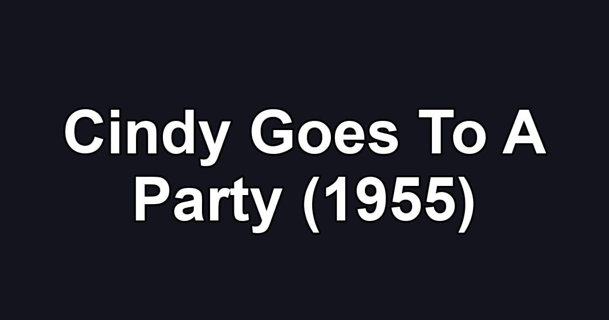 Cindy Goes To A Party (1955)