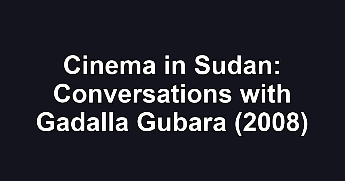 Cinema in Sudan: Conversations with Gadalla Gubara (2008)