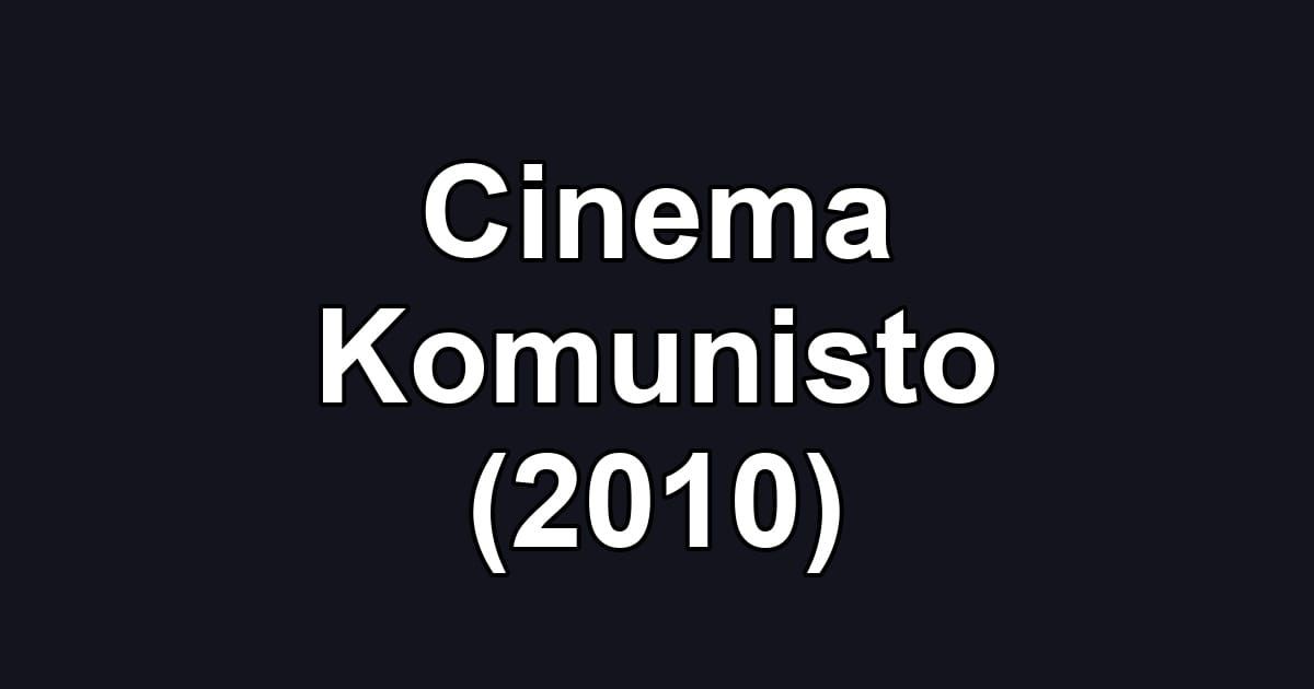 Cinema Komunisto (2010)