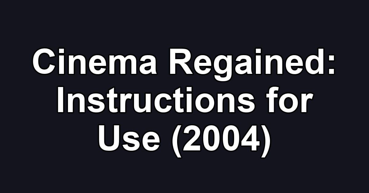 Cinema Regained: Instructions for Use (2004)