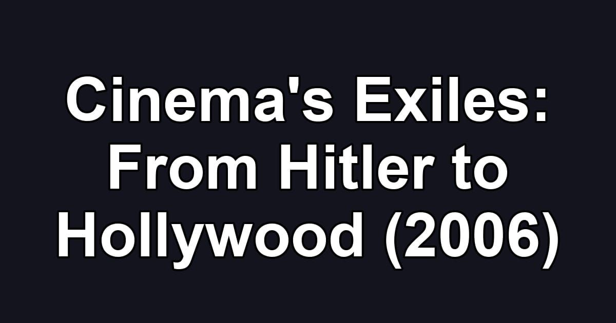 Cinema's Exiles: From Hitler to Hollywood (2006)