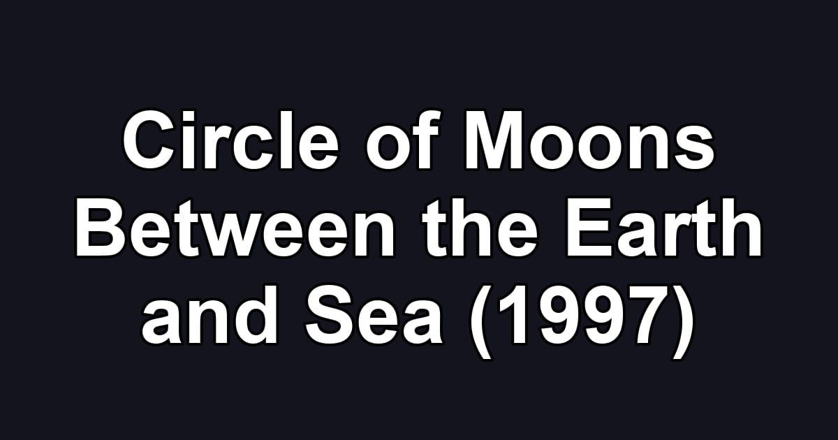 Circle of Moons Between the Earth and Sea (1997)