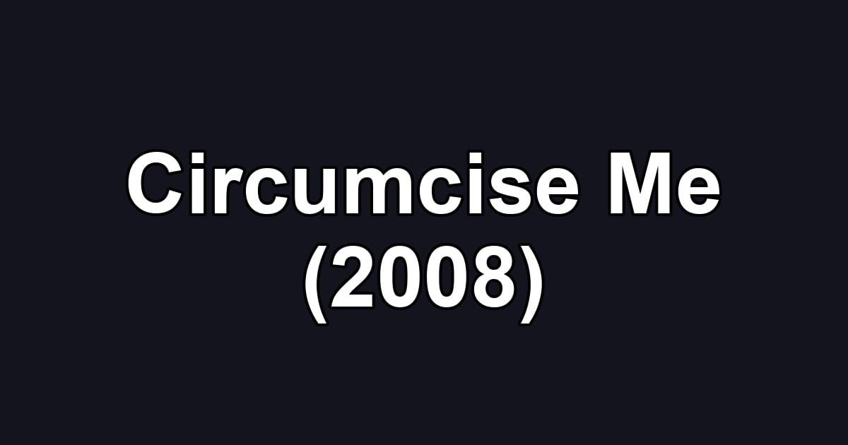 Circumcise Me (2008)