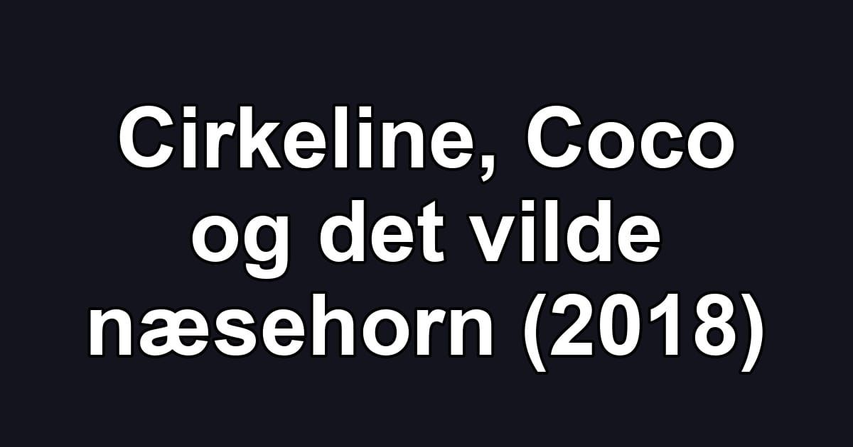 Cirkeline, Coco og det vilde næsehorn (2018)