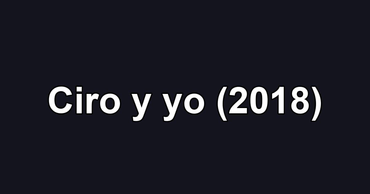 Ciro y yo (2018)