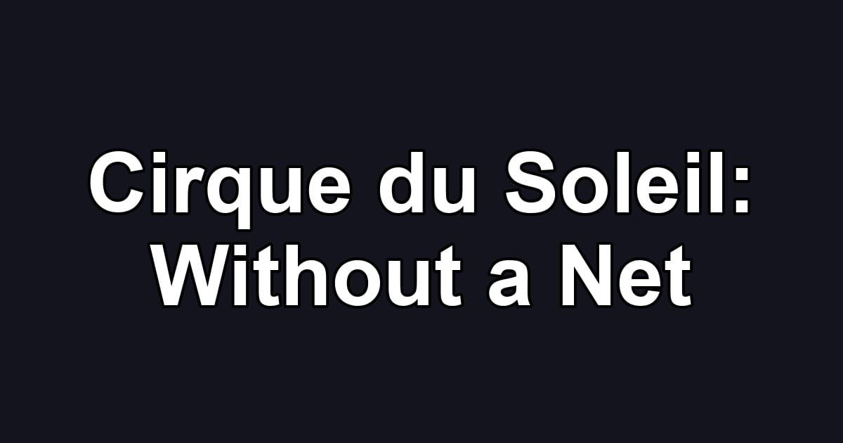 Cirque du Soleil: Without a Net