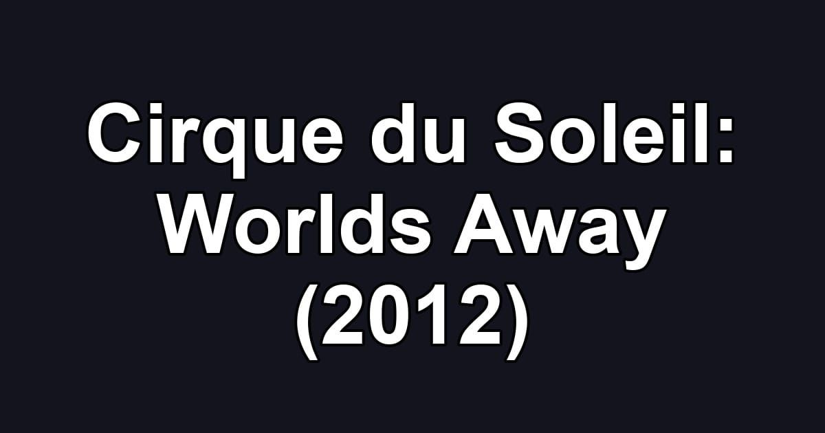 Cirque du Soleil: Worlds Away (2012)