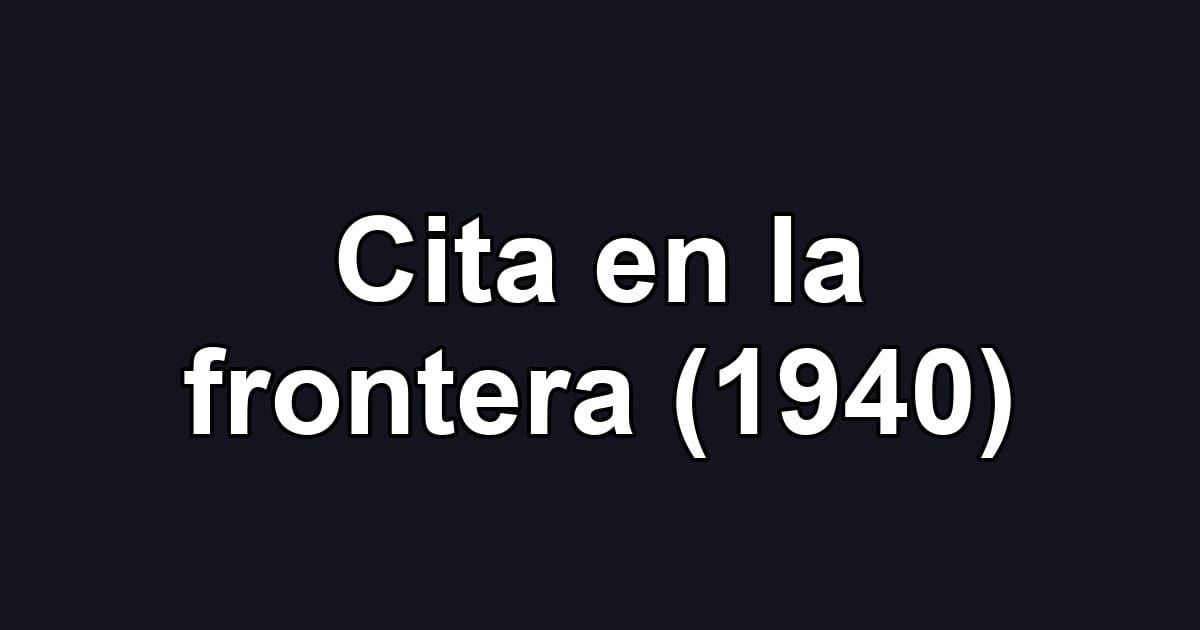Cita en la frontera (1940)