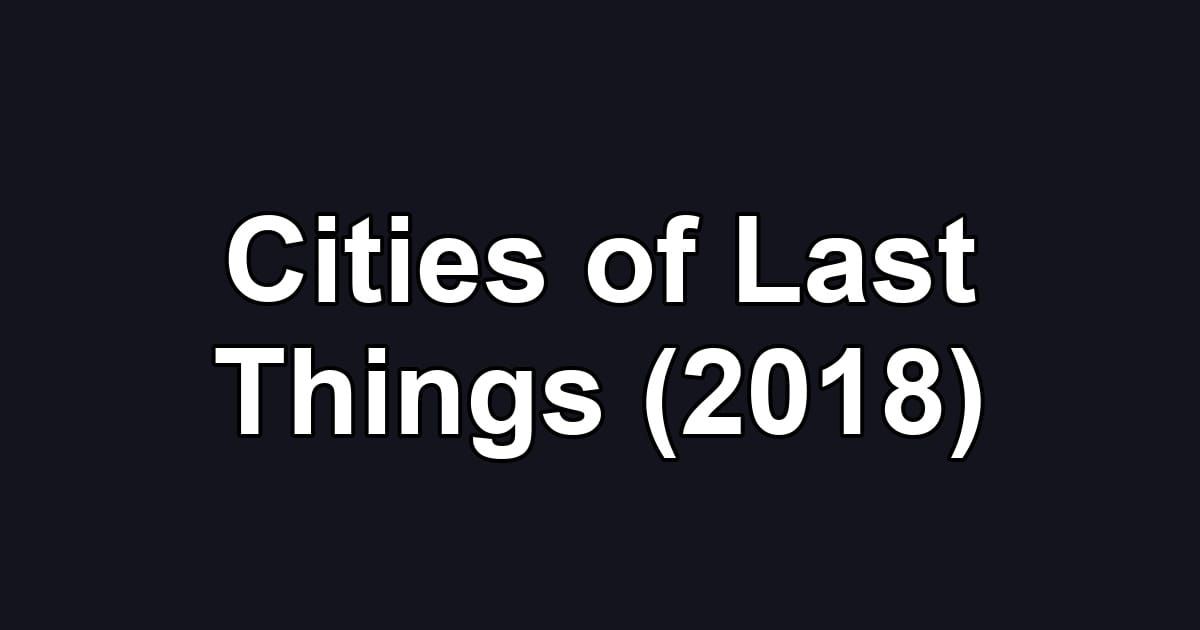 Cities of Last Things (2018)