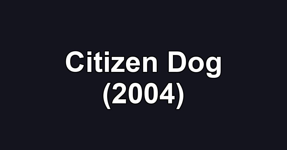 Citizen Dog (2004)
