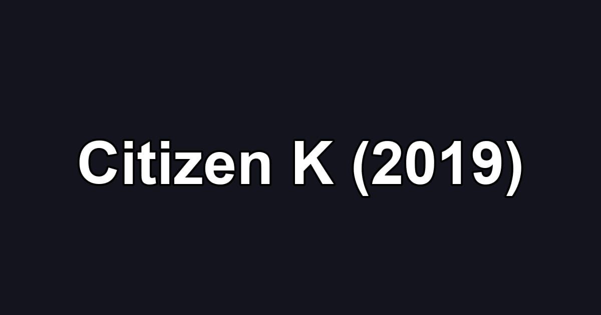 Citizen K (2019)