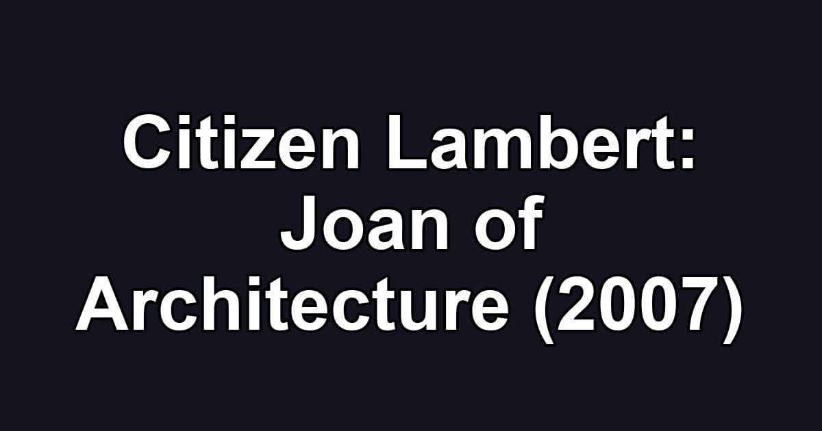 Citizen Lambert: Joan of Architecture (2007)
