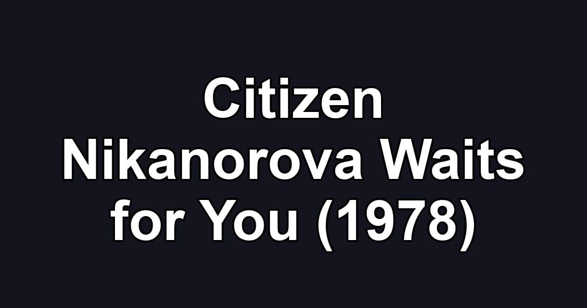 Citizen Nikanorova Waits for You (1978)