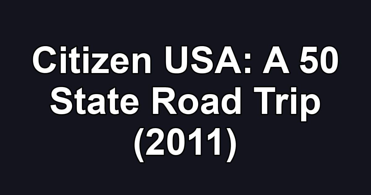 Citizen USA: A 50 State Road Trip (2011)