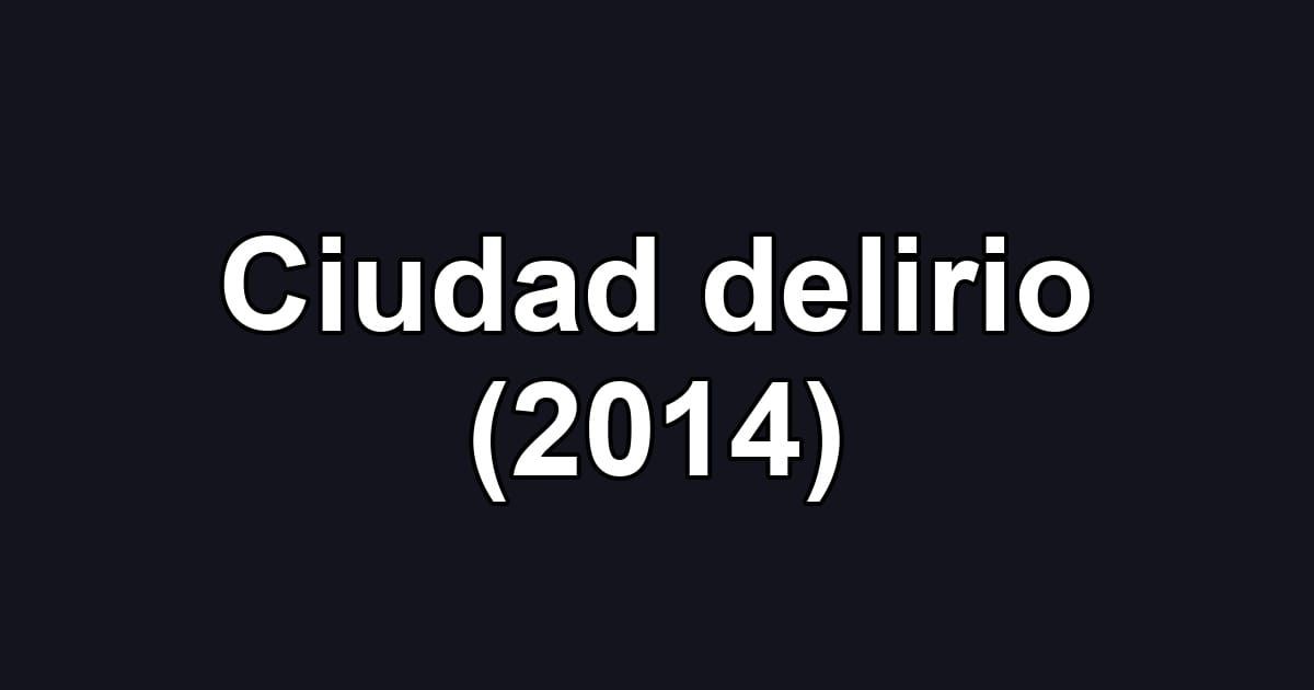 Ciudad delirio (2014)