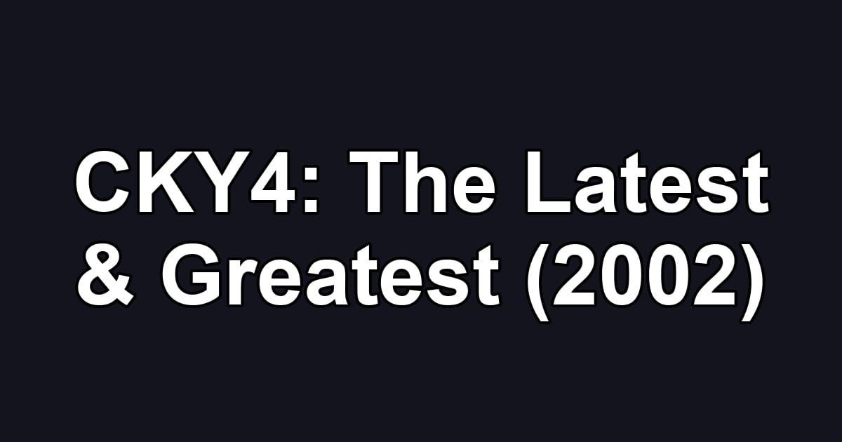 CKY4: The Latest & Greatest (2002)