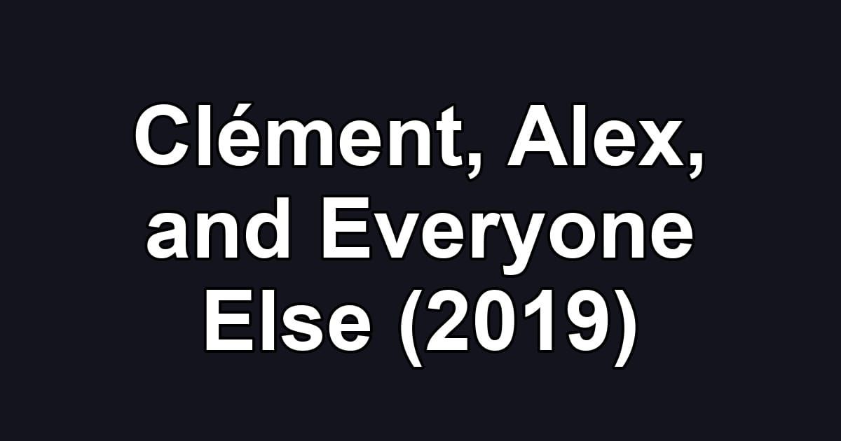 Clément, Alex, and Everyone Else (2019)