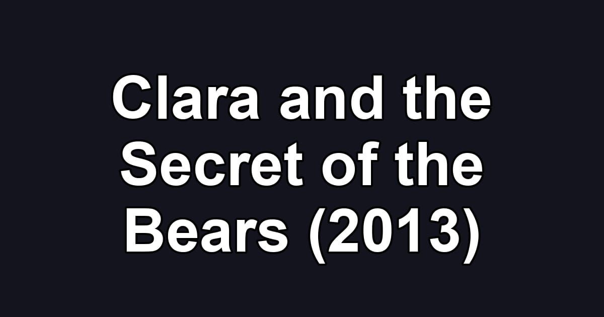 Clara and the Secret of the Bears (2013)
