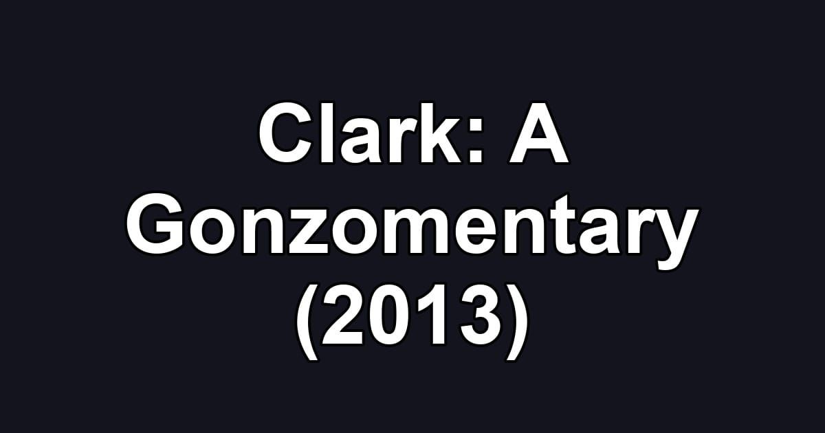 Clark: A Gonzomentary (2013)