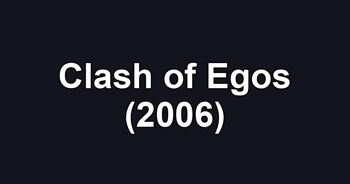 Clash of Egos (2006)