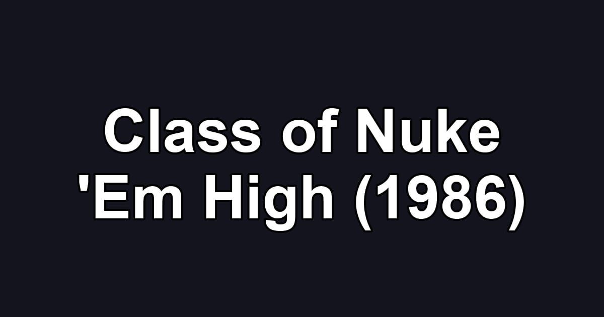 Class of Nuke 'Em High (1986)