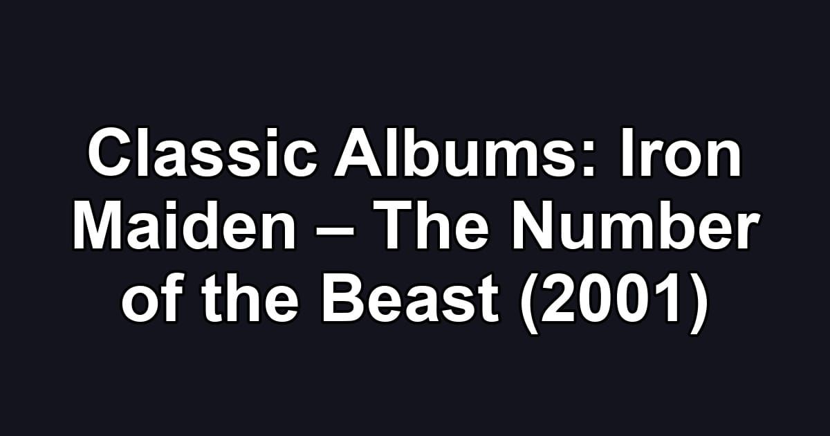 Classic Albums: Iron Maiden – The Number of the Beast (2001)