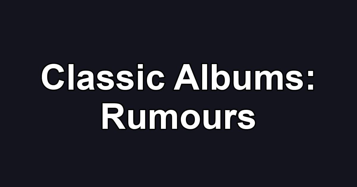 Classic Albums: Rumours