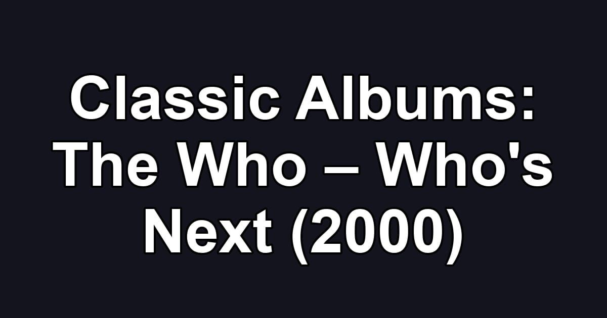 Classic Albums: The Who – Who's Next (2000)