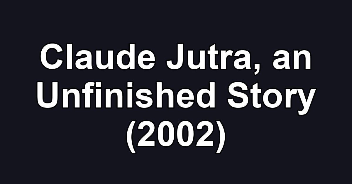 Claude Jutra, an Unfinished Story (2002)