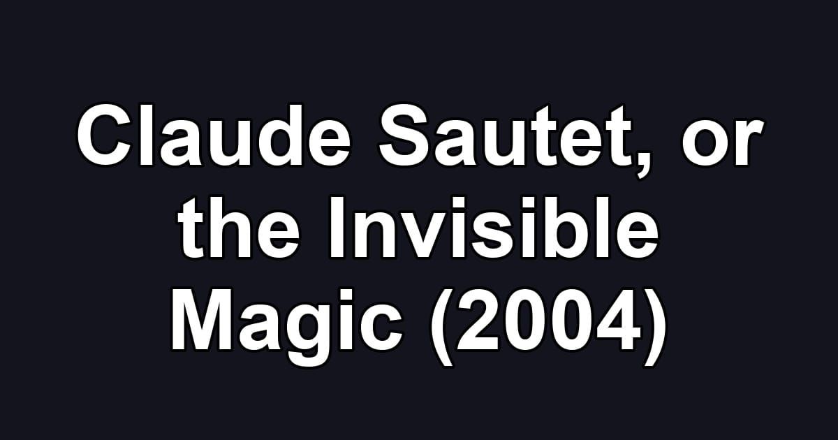 Claude Sautet, or the Invisible Magic (2004)