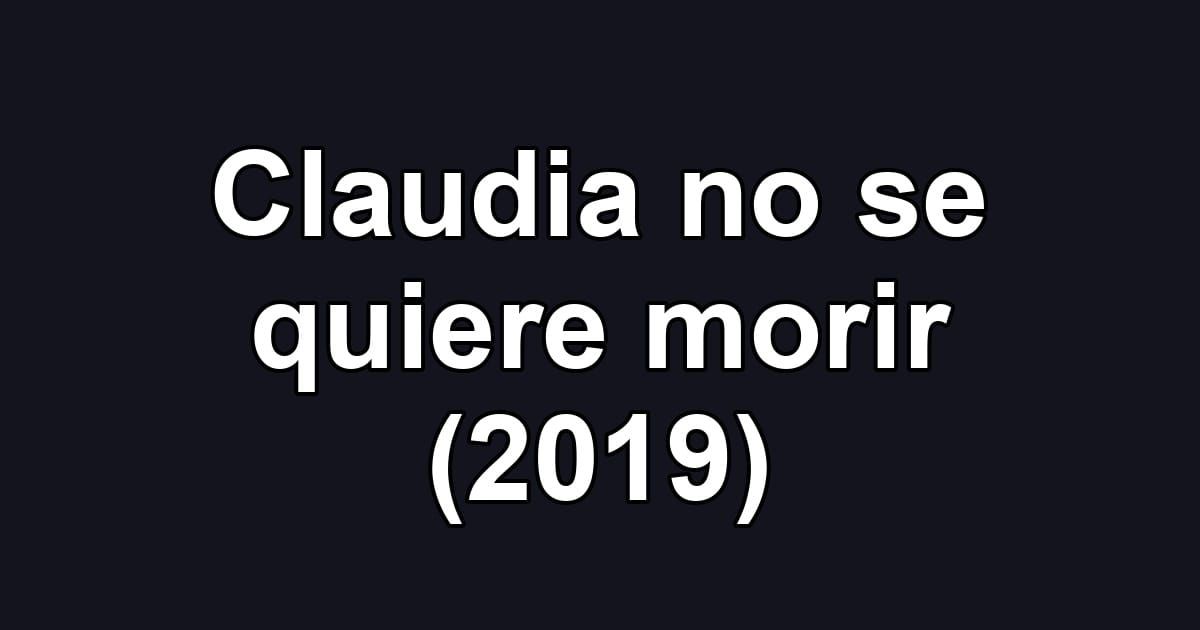 Claudia no se quiere morir (2019)