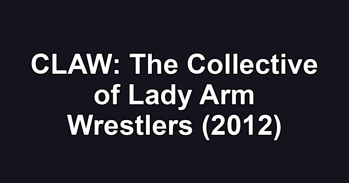CLAW: The Collective of Lady Arm Wrestlers (2012)