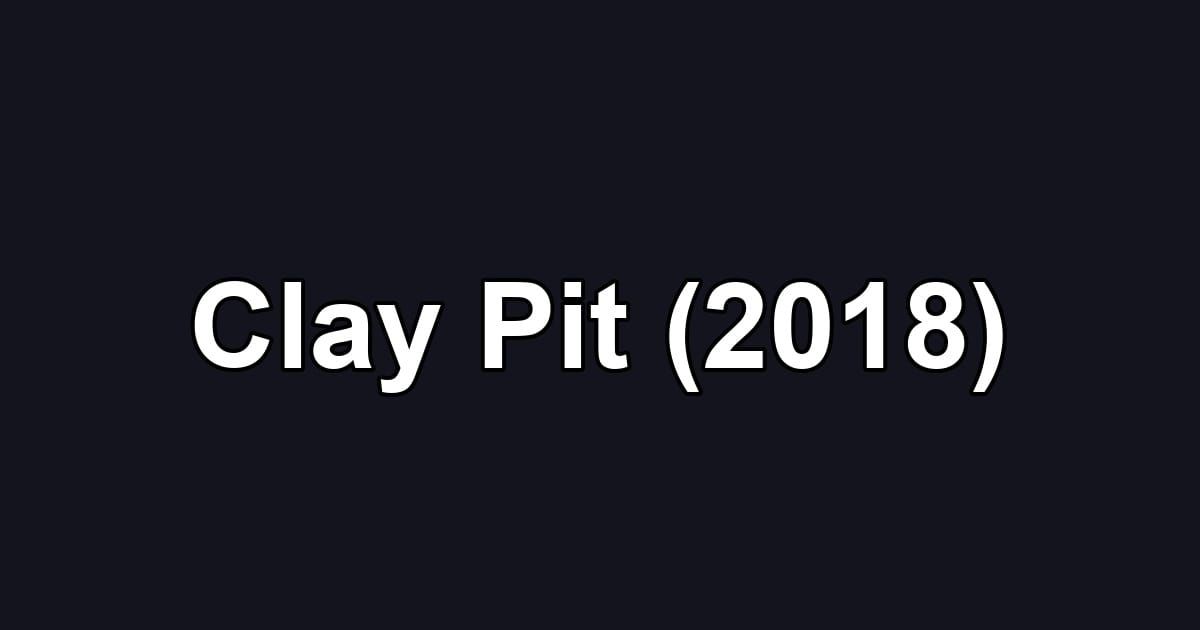 Clay Pit (2018)