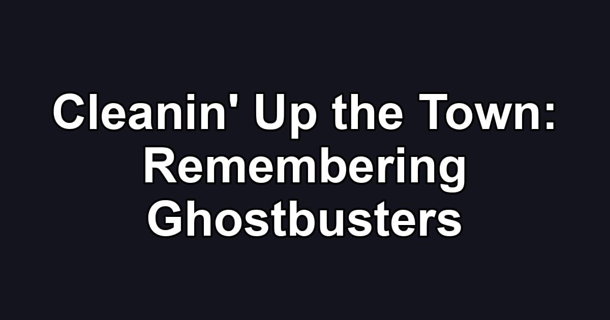 Cleanin' Up the Town: Remembering Ghostbusters