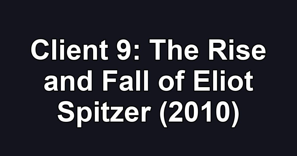 Client 9: The Rise and Fall of Eliot Spitzer (2010)