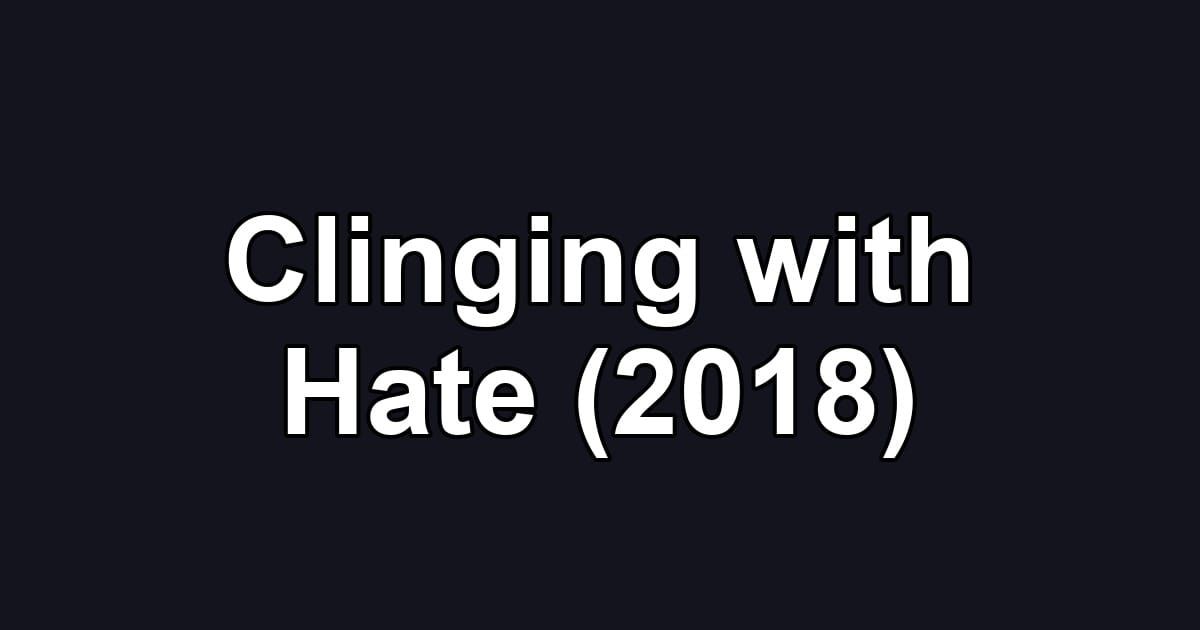 Clinging with Hate (2018)