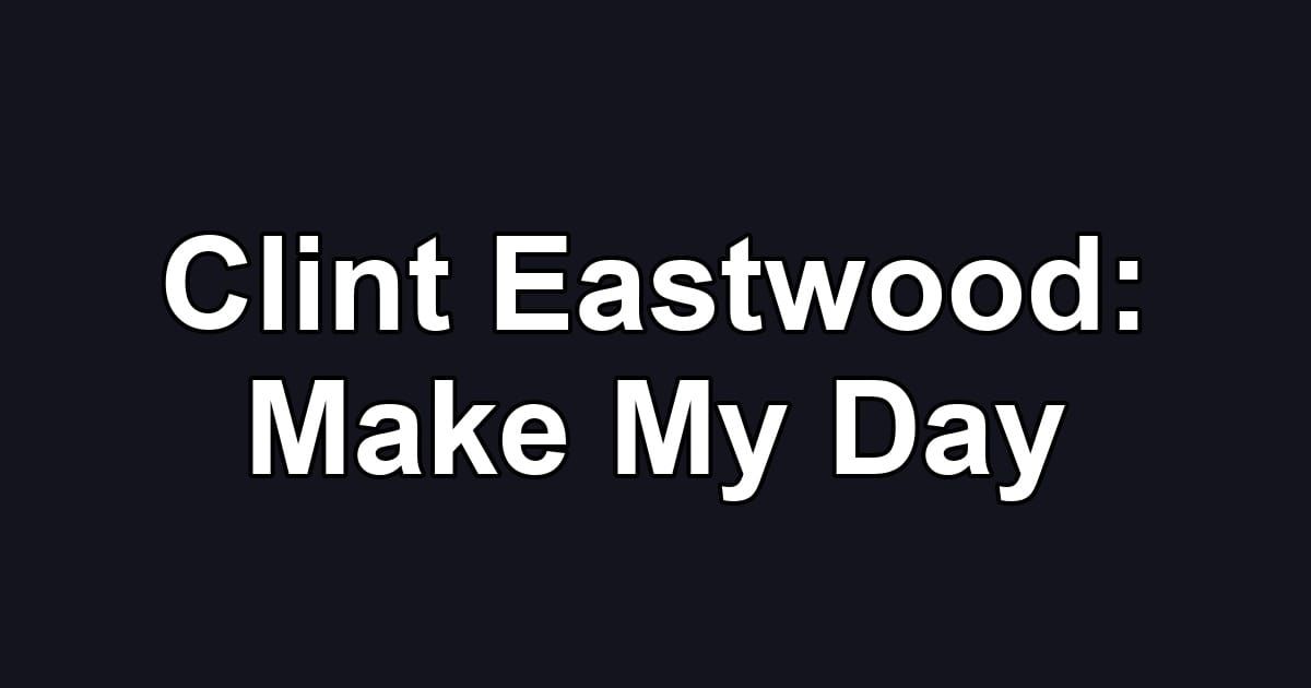 Clint Eastwood: Make My Day