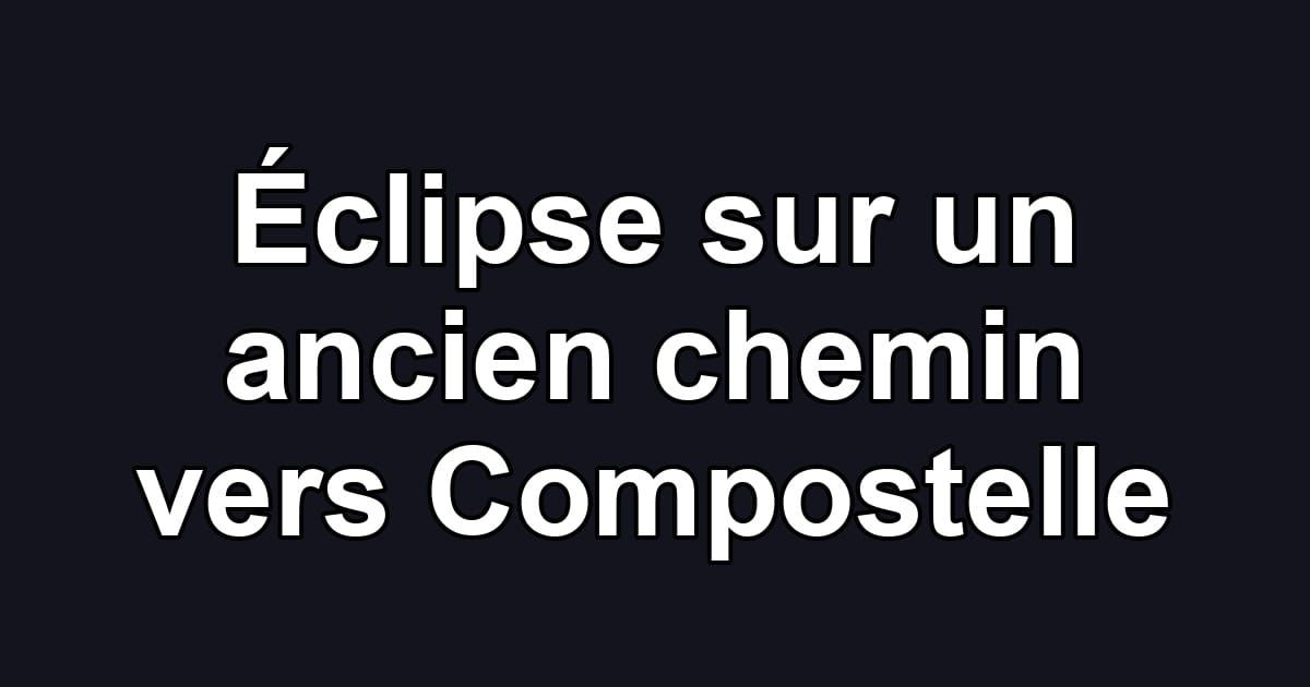 Éclipse sur un ancien chemin vers Compostelle