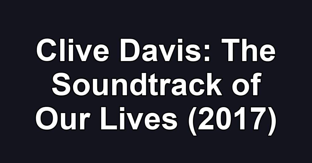 Clive Davis: The Soundtrack of Our Lives (2017)