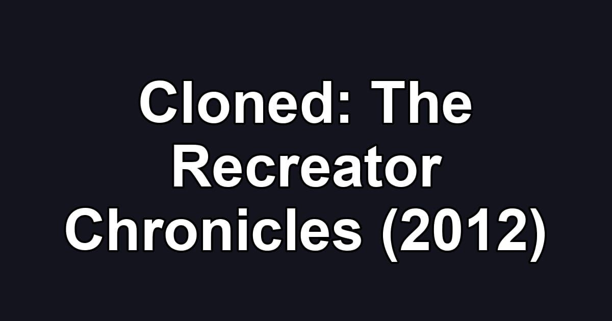 Cloned: The Recreator Chronicles (2012)