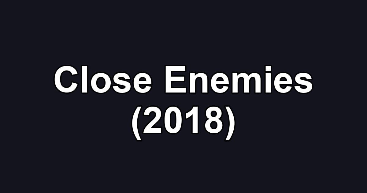 Close Enemies (2018)