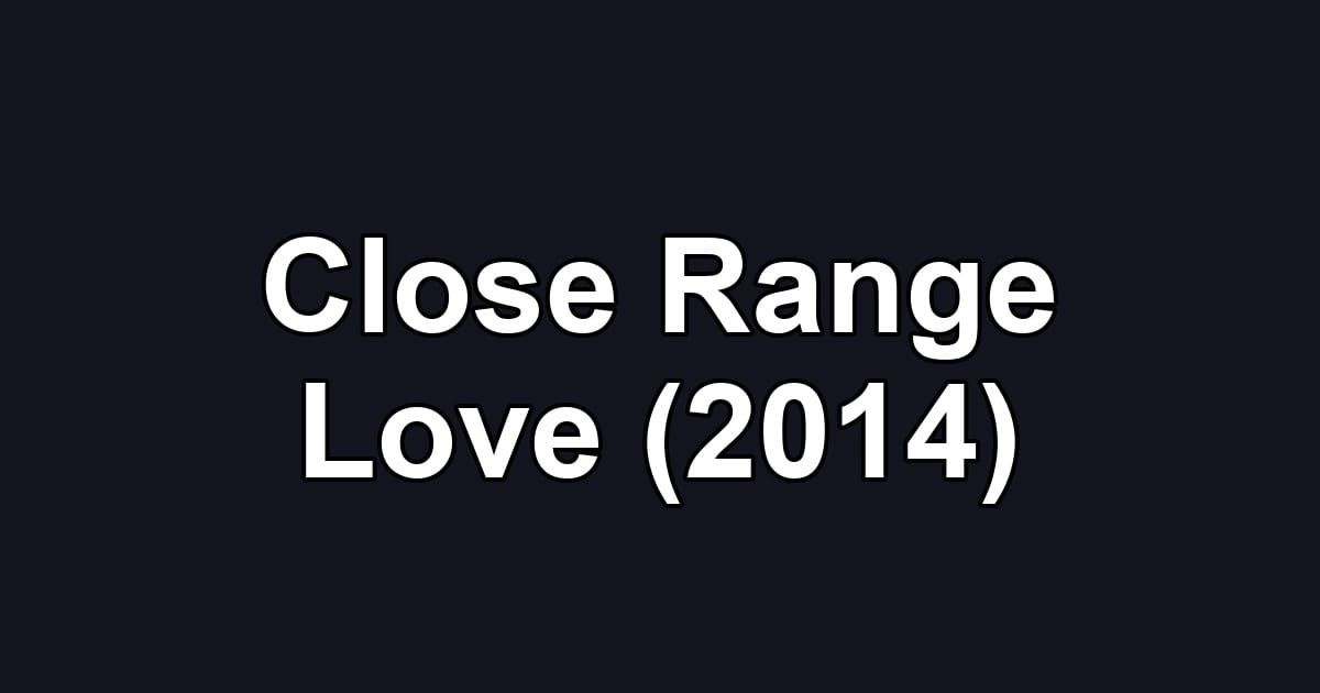 Close Range Love (2014)