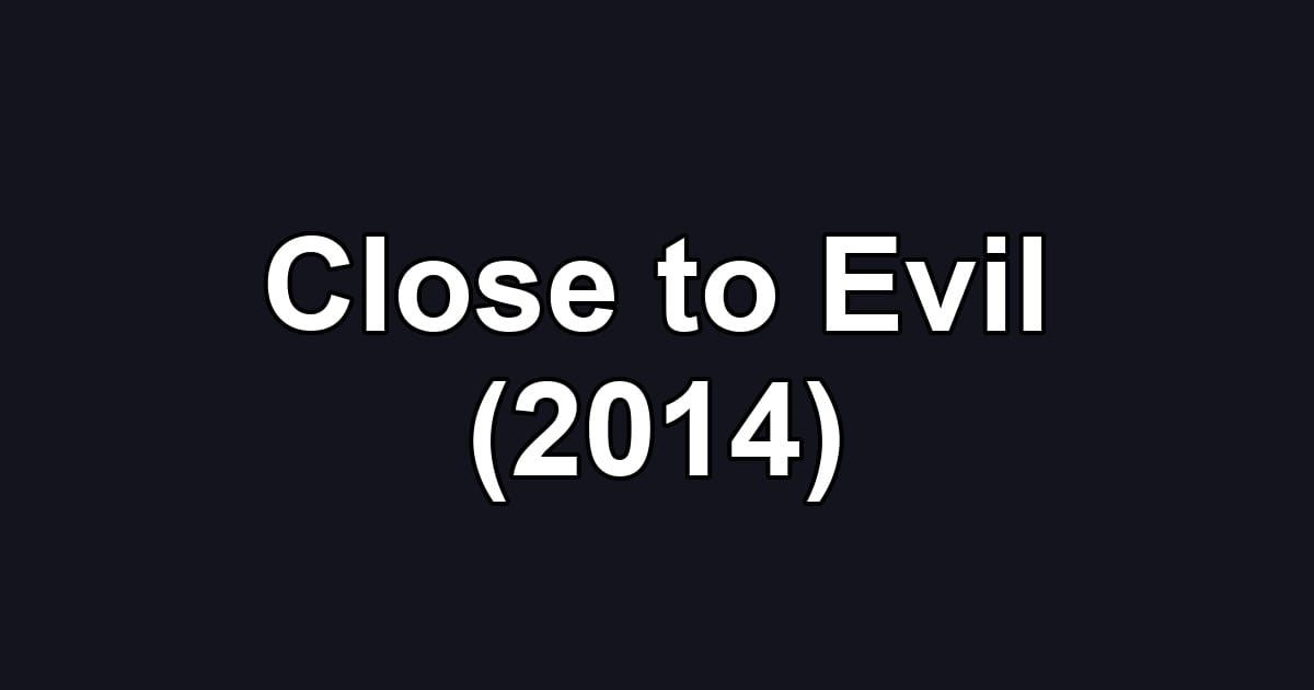 Close to Evil (2014)