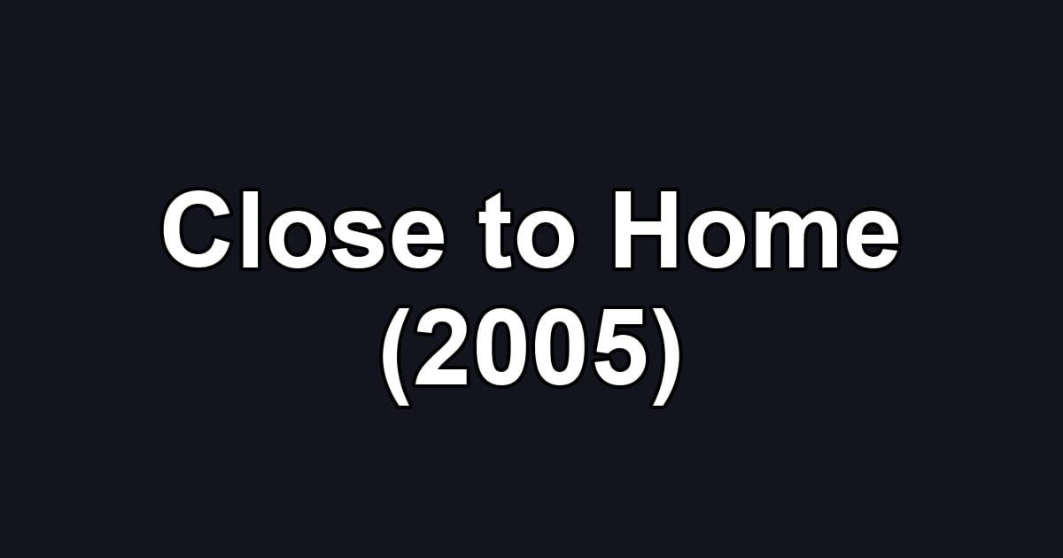 Close to Home (2005)