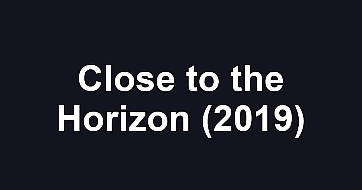 Close to the Horizon (2019)