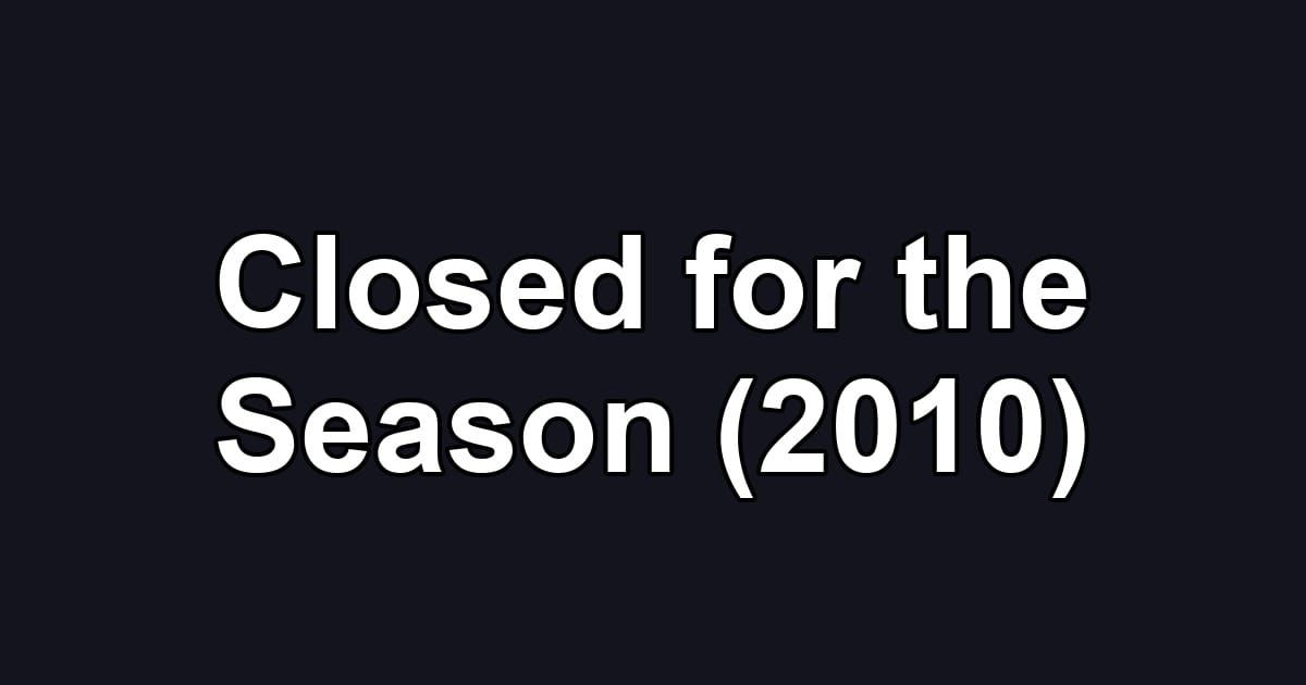 Closed for the Season (2010)