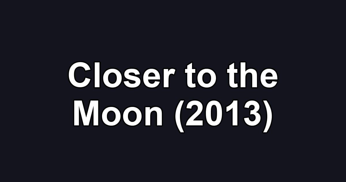 Closer to the Moon (2013)