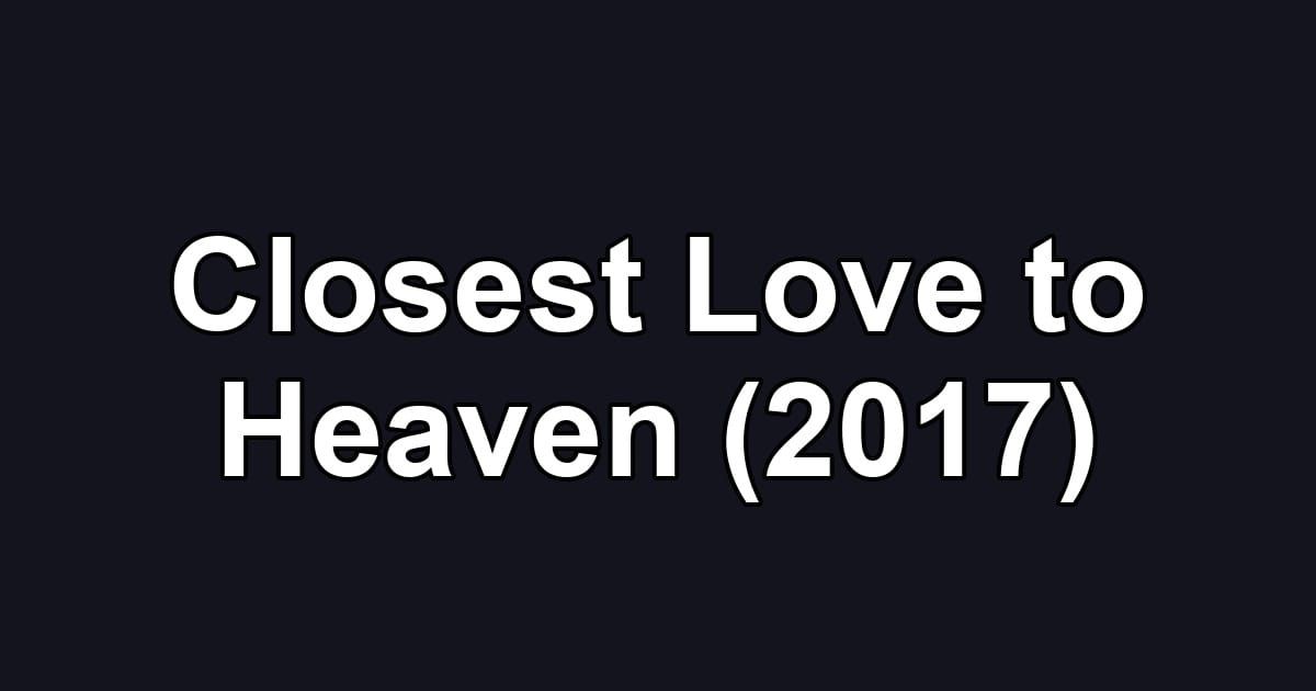Closest Love to Heaven (2017)