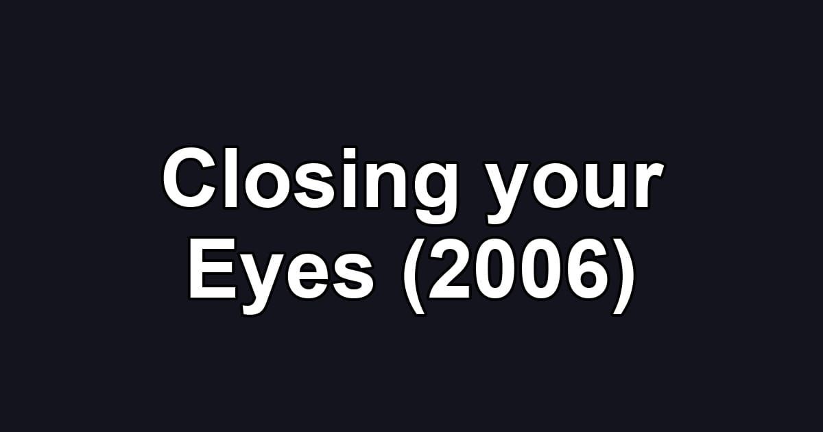 Closing your Eyes (2006)